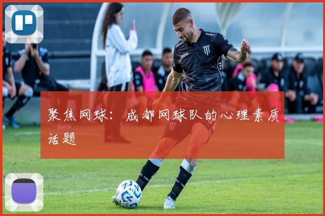 聚焦网球：成都网球队的心理素质话题