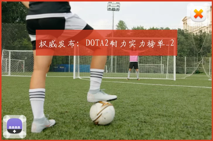 权威发布：DOTA2耐力实力榜单_2