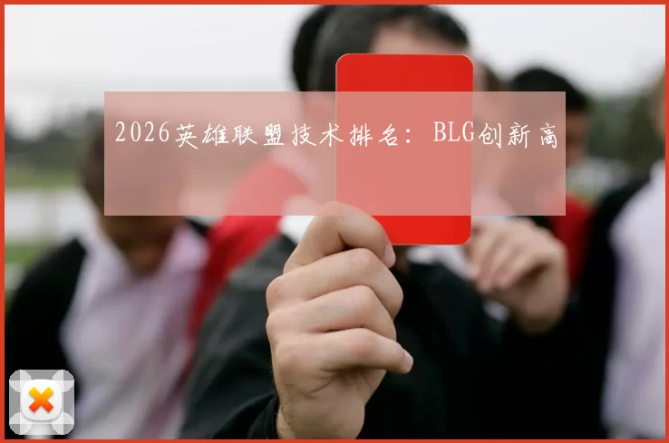 2026英雄联盟技术排名：BLG创新高